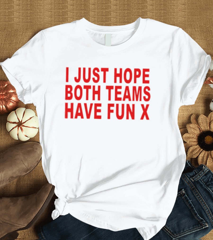 I Just Hope Both Teams Have Fun X Sports T-Shirt