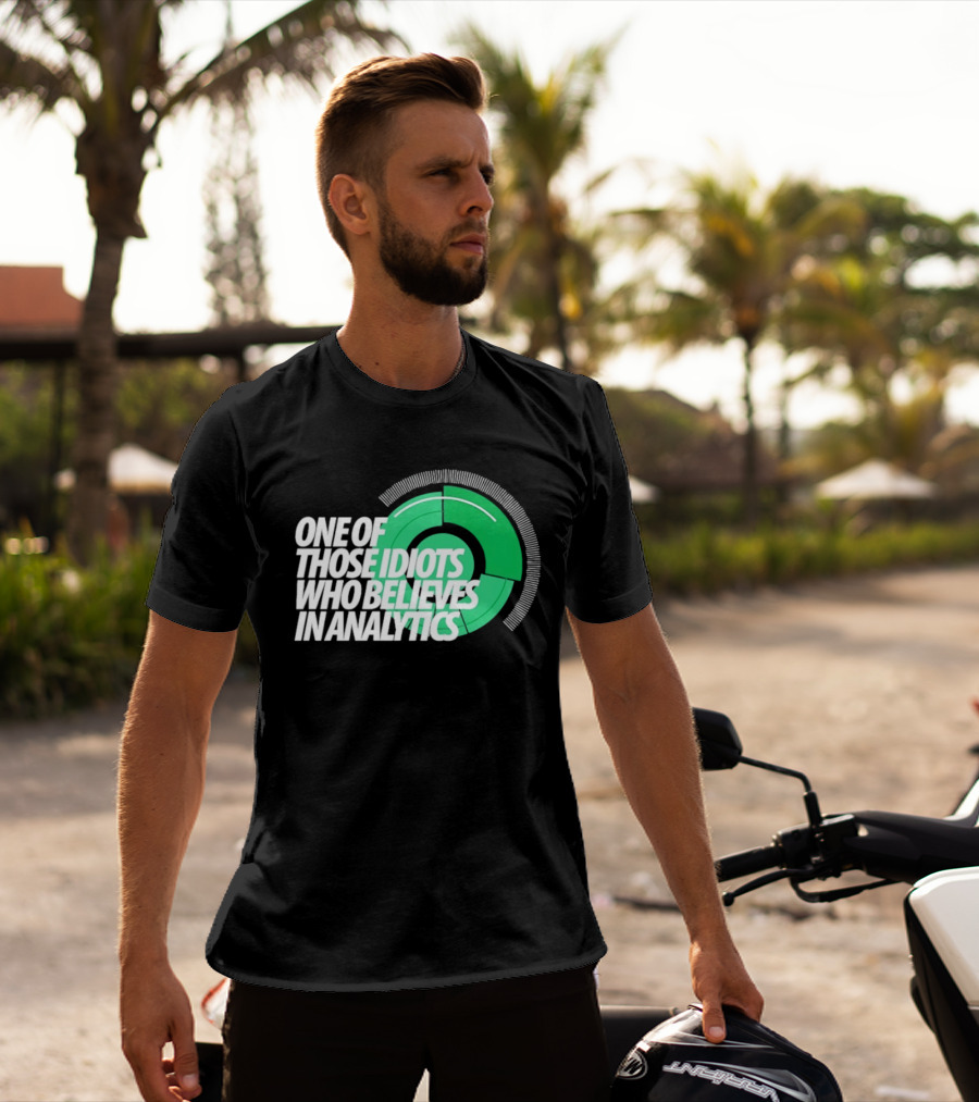 One Of Those Idiots Who Believes In Analytics Text On Green Circular Graph T-Shirt