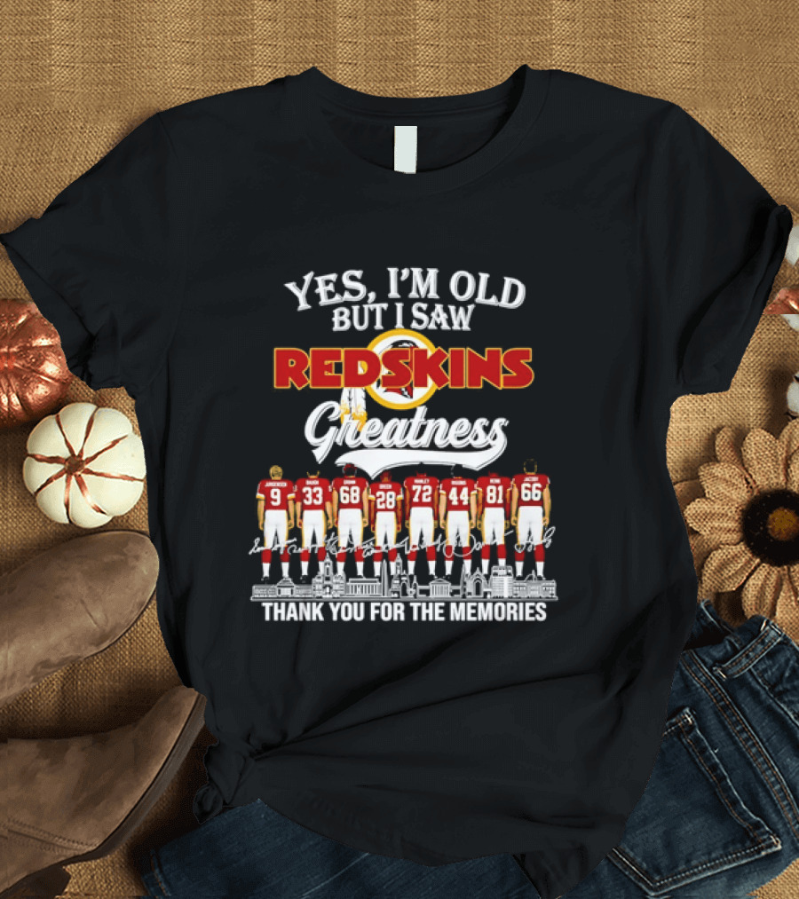 Yes I'm Old But I Saw Redskins Greatness Jurgensen Baugh Grimm Green Manley Riggins Monk Jacoby Thank You For The Memories T-Shirt