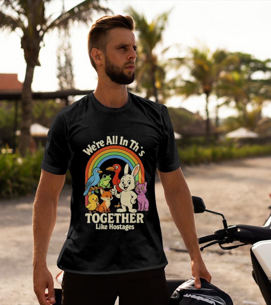We're All In This Together Like Hostages Rainbow Animals T-Shirt