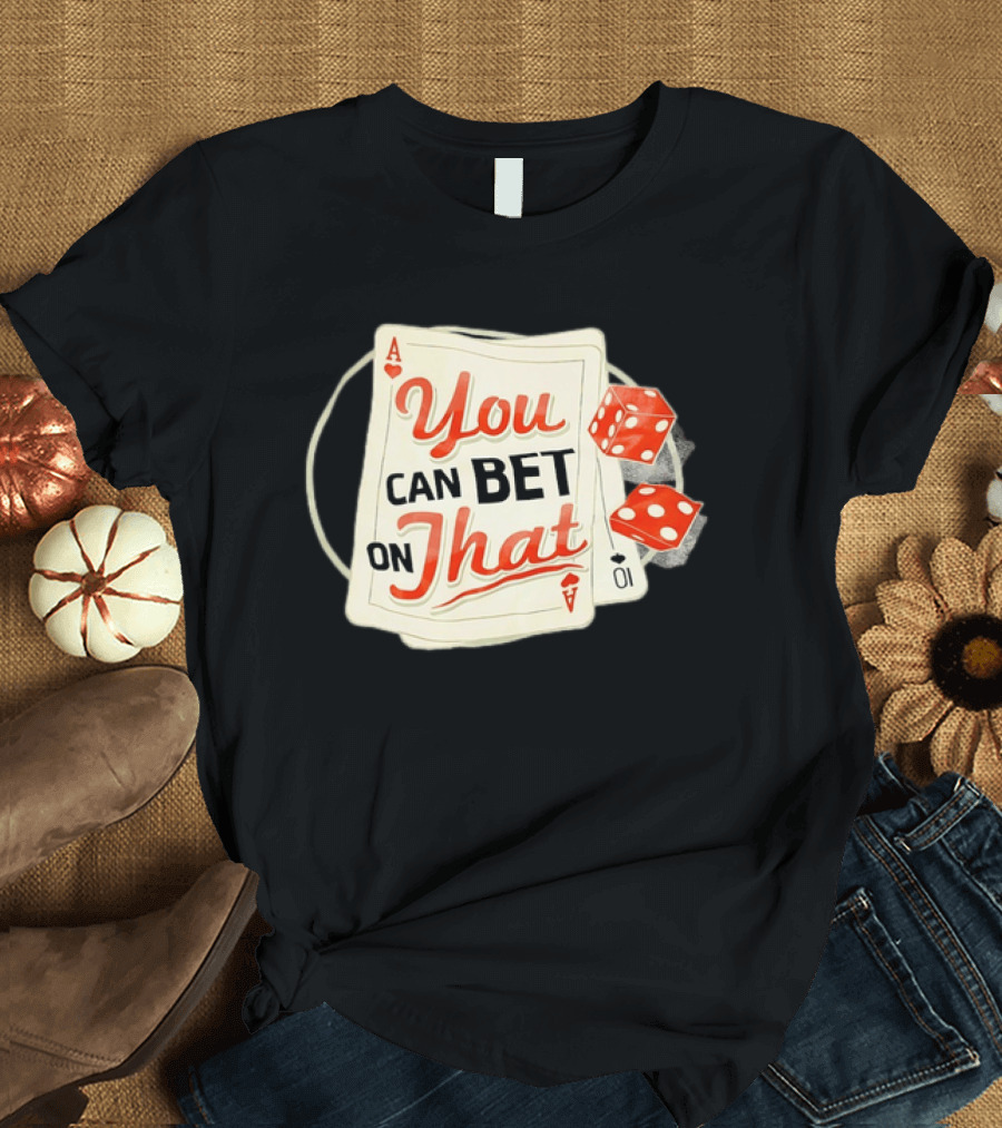 You Can Bet On That Playing Cards Dice Ace T-Shirt