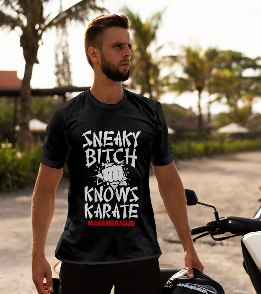 Sneaky Bitch Knows Karate Makemebad35 Punch Fist T-Shirt