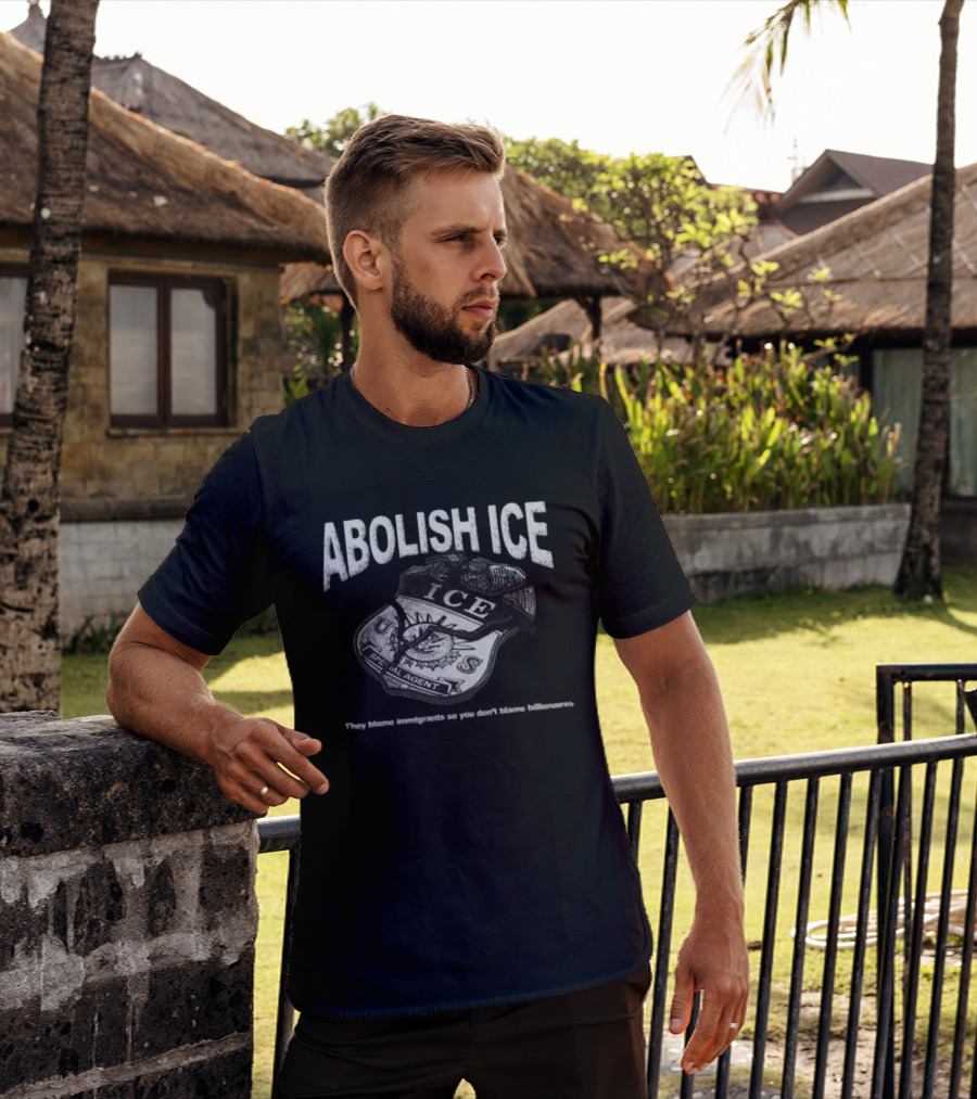 Tees From The Hardside Store Abolish ICE They Blame Immigrants So You Don't Blame Billionaires T-Shirt