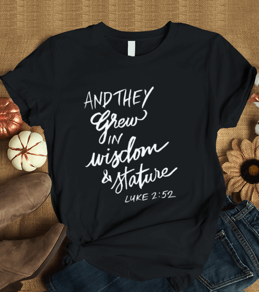 2819 Store Feed My Lambs Crew And They Grew In Wisdom & Stature Luke 2:52 T-Shirt