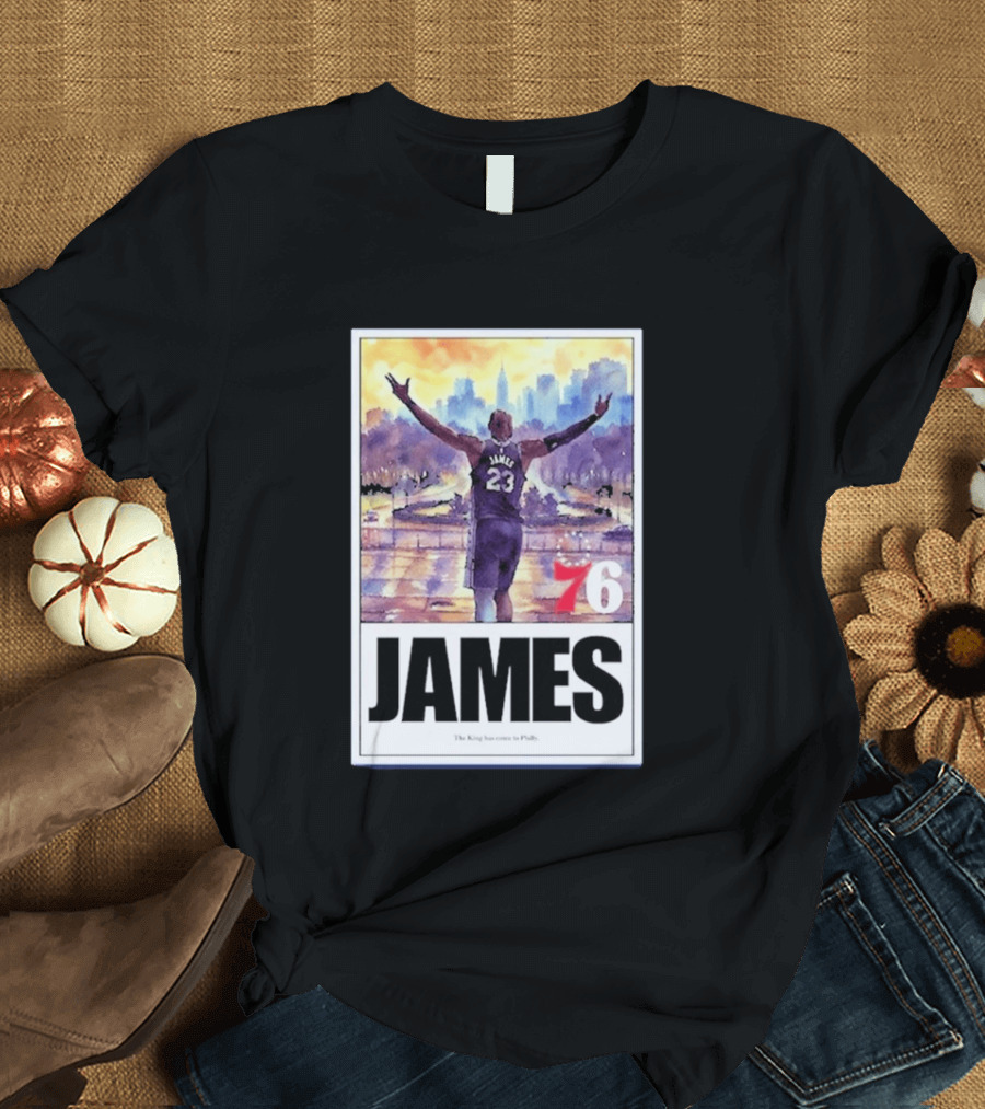 James 76ers The King Has Come To Philly T-Shirt