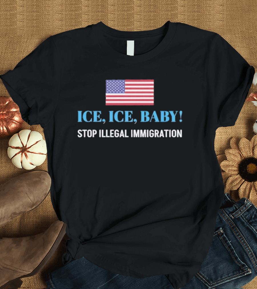 ICE ICE BABY Stop Illegal Immigration USA Flag T-Shirt