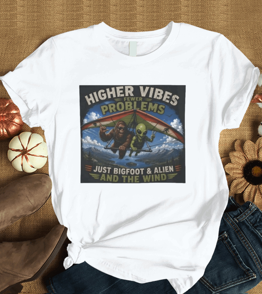 Higher Vibes Fewer Problems Just Bigfoot And Alien And The Wind Hang Gliding Adventure T-Shirt