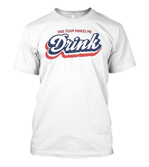 This Team Makes Me Drink Sports Fan Humor T-Shirt