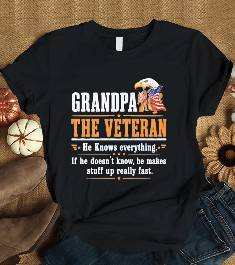 Grandpa The Veteran Eagle American Flag He Knows Everything Makes Stuff Up Fast T-Shirt