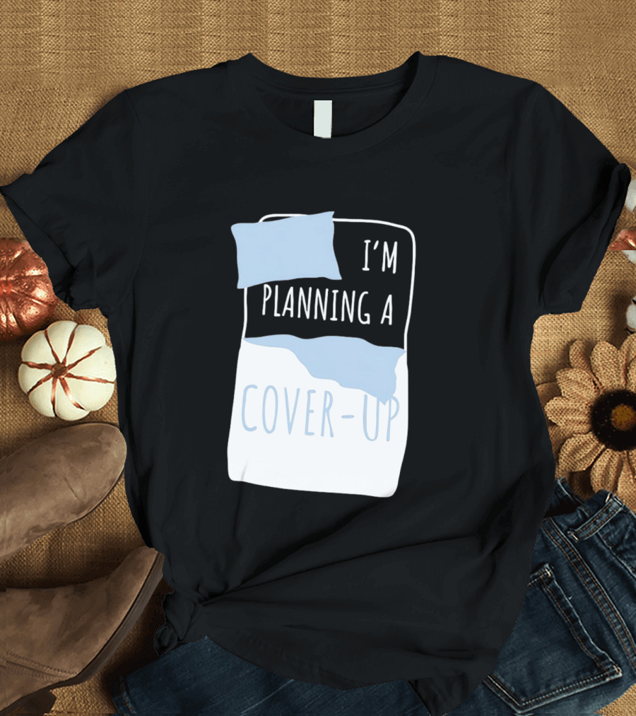 I'm Planning A Cover Up Bed Pillow Blanket T-Shirt
