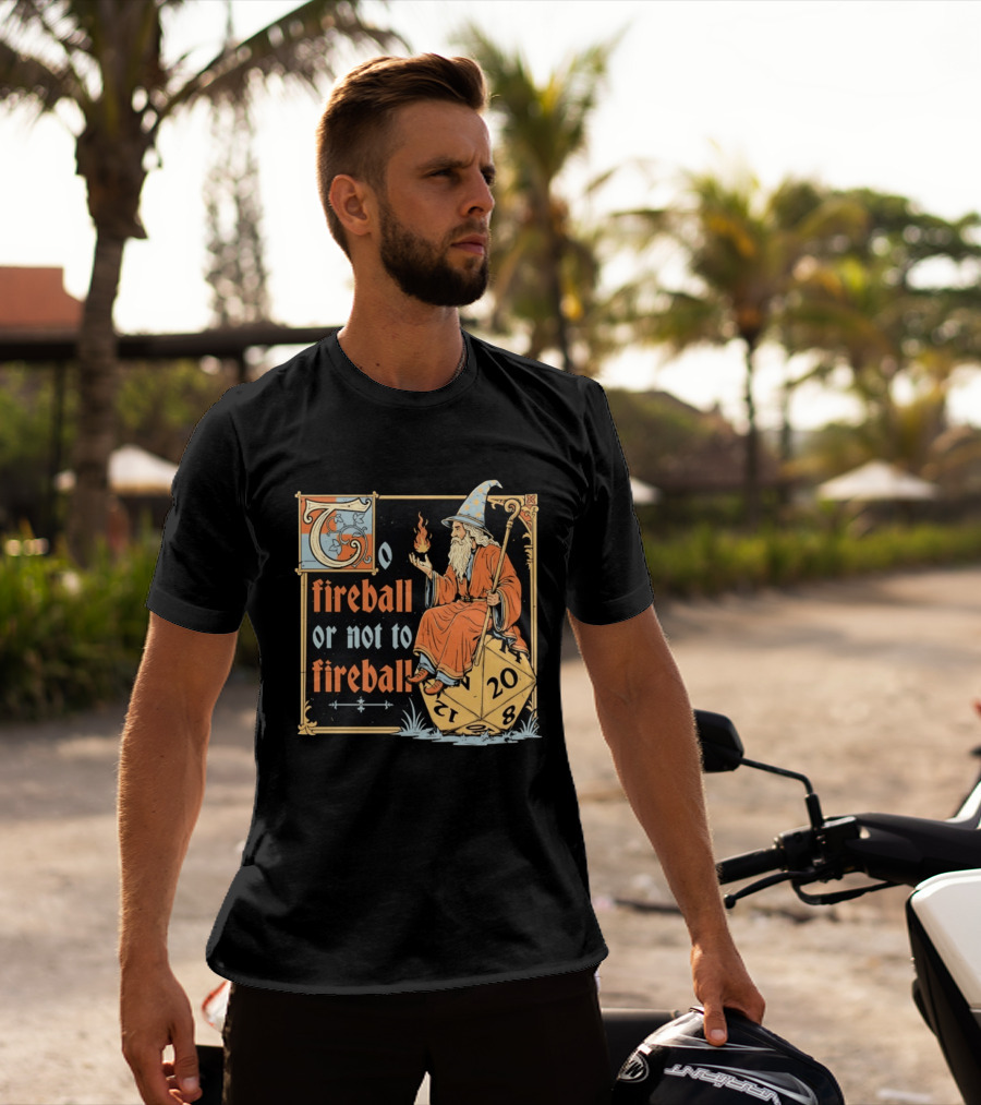To Fireball Or Not To Fireball Wizard D20 Dice RPG Fantasy Mage T-Shirt