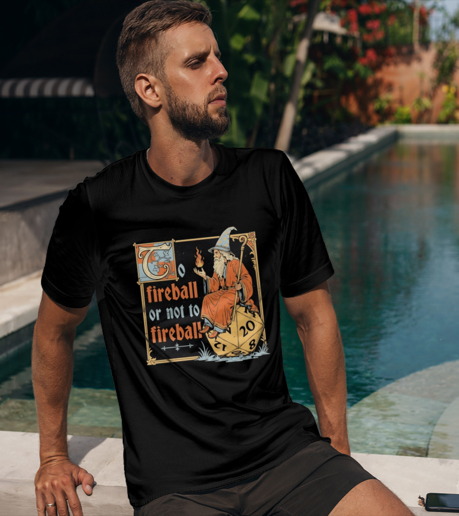 To Fireball Or Not To Fireball Wizard D20 Dice RPG Fantasy Mage T-Shirt