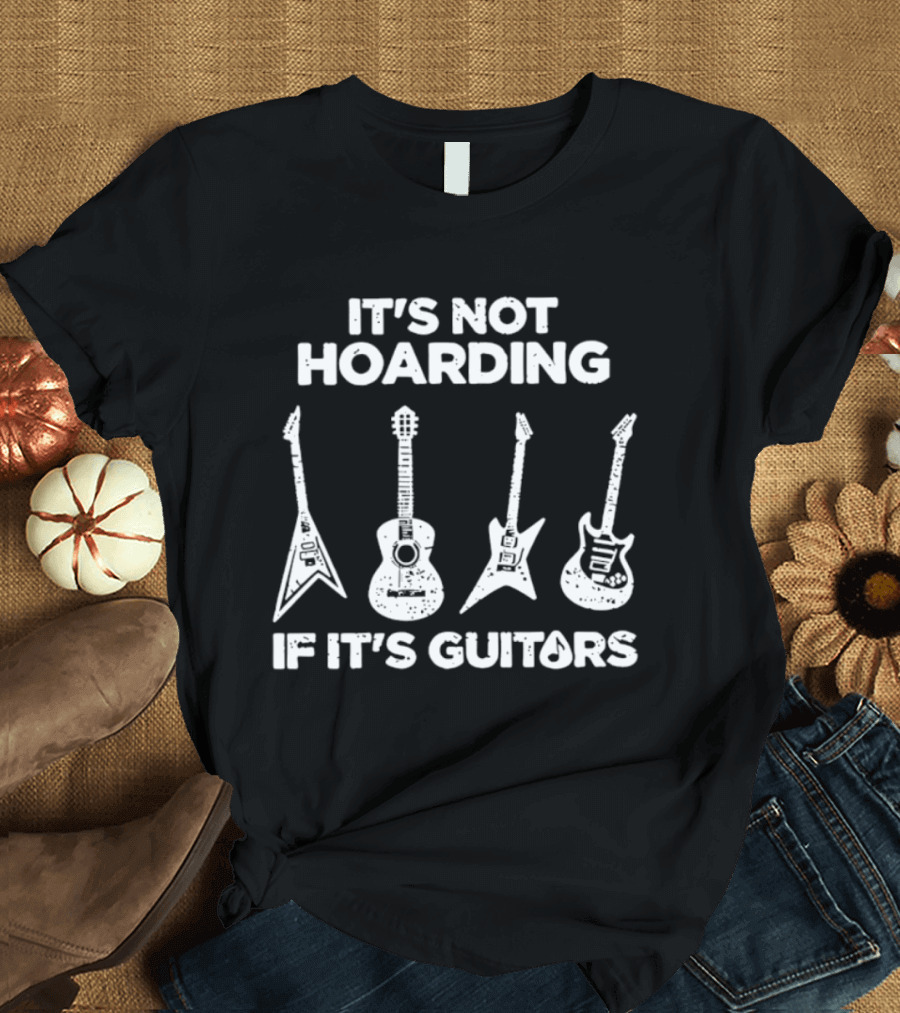 It's Not Hoarding If It's Guitars Guitar Collector Music Lover T-Shirt