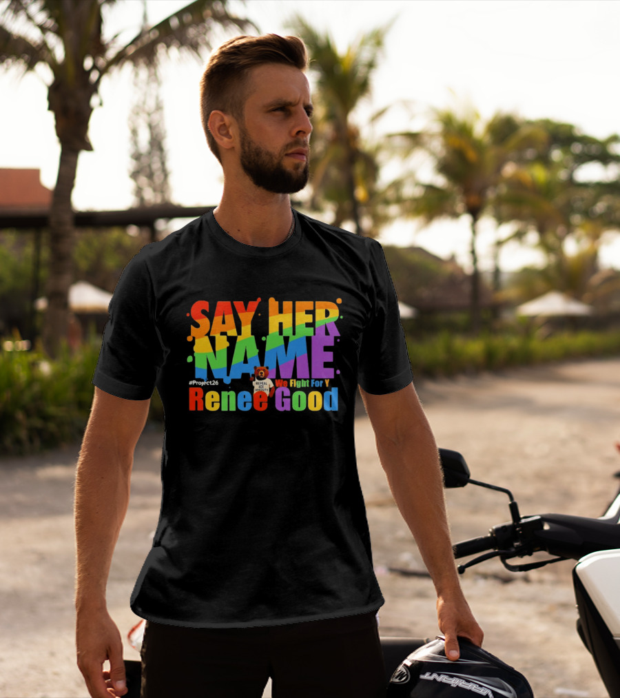 Say Her Name Renee Nicole Good We Fight For You LGBT Repeal ICE #Project26 T-Shirt