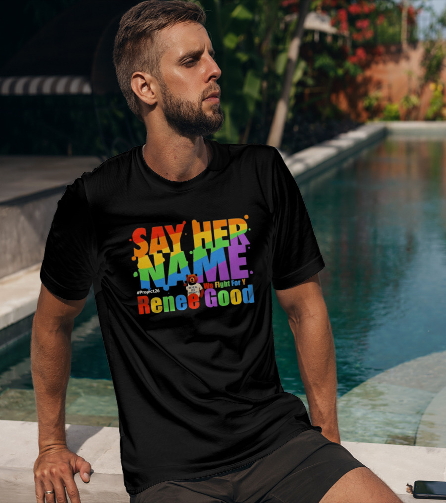 Say Her Name Renee Nicole Good We Fight For You LGBT Repeal ICE #Project26 T-Shirt