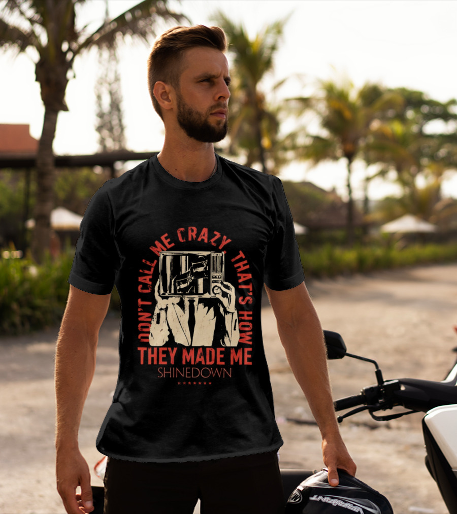 Shinedown Don't Call Me Crazy That's How They Made Me T-Shirt