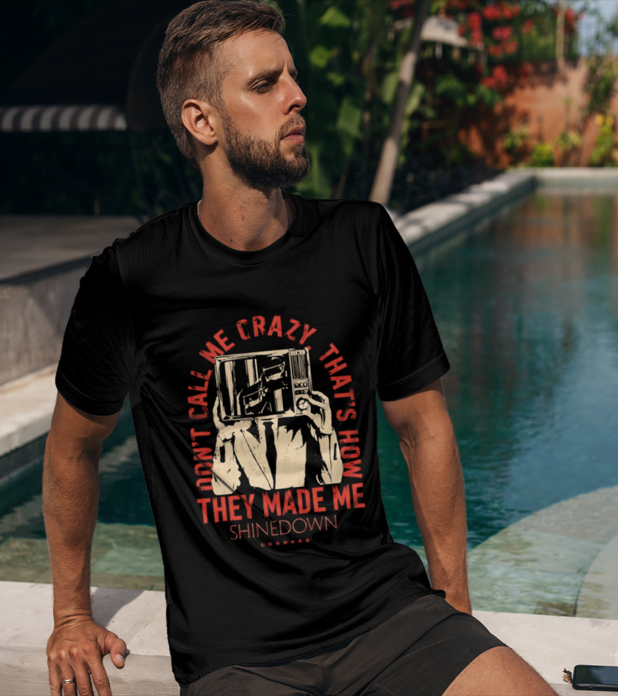 Shinedown Don't Call Me Crazy That's How They Made Me T-Shirt