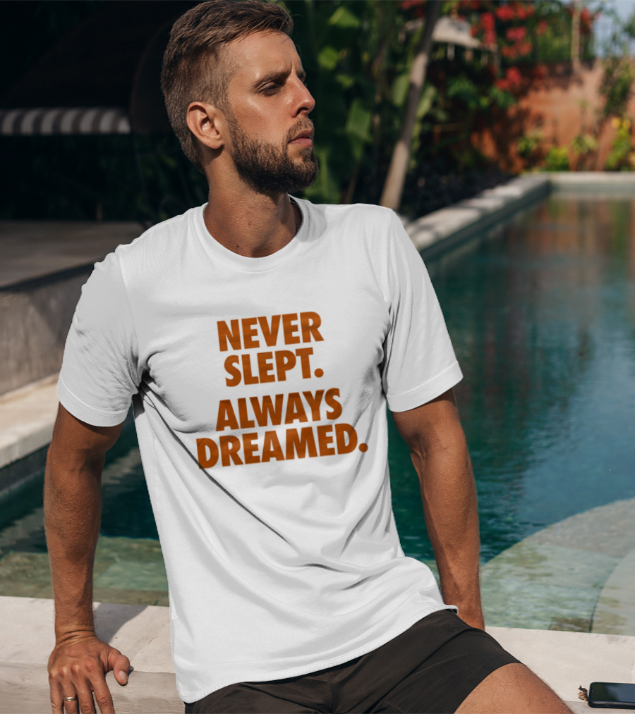 Never Slept Always Dreamed Motivational T-Shirt