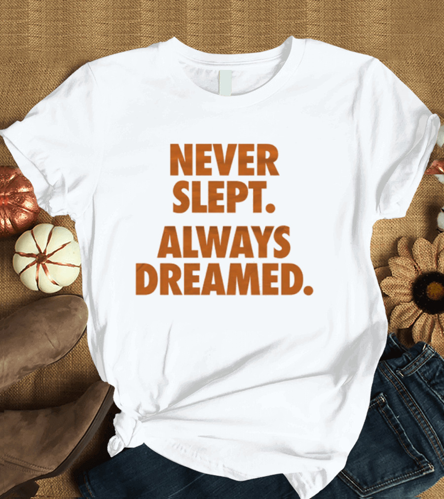 Never Slept Always Dreamed Motivational T-Shirt