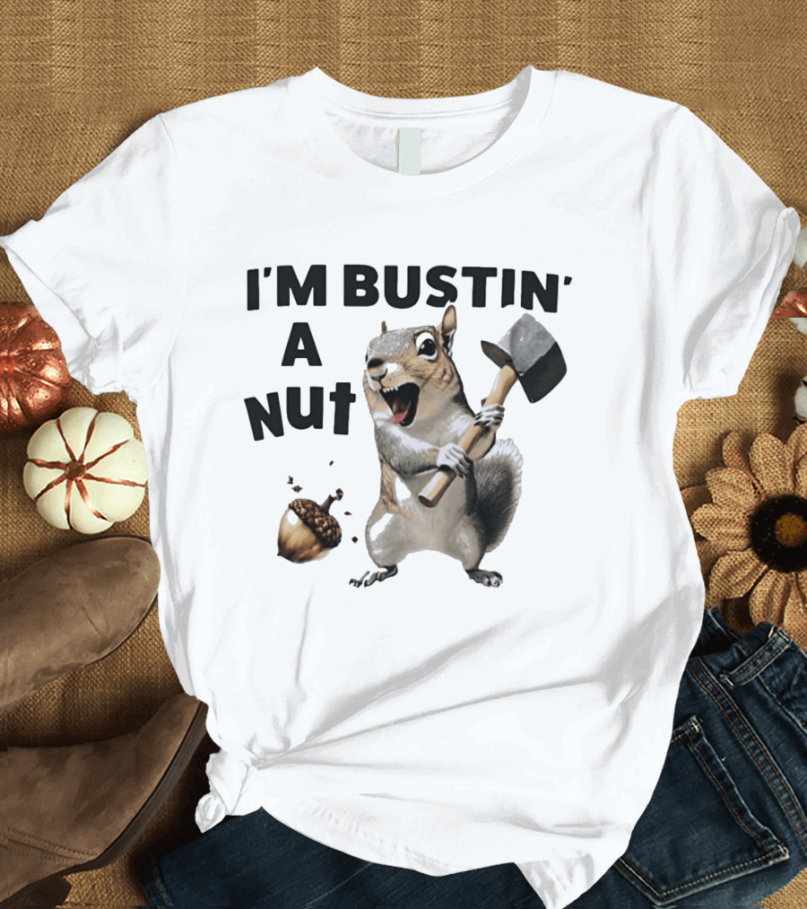 I'm Bustin' A Nut Squirrel Acorn Humor T-Shirt