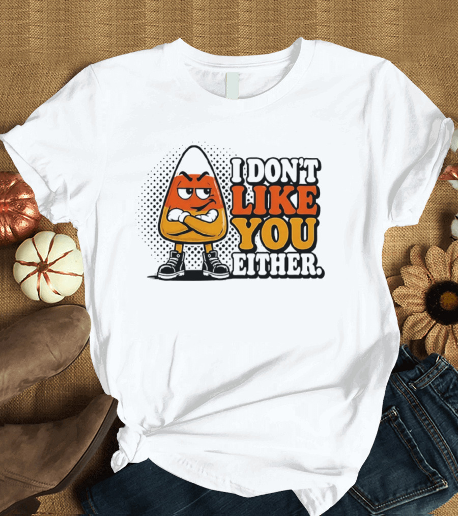 I Don't Like You Either Angry Candy Corn T-Shirt