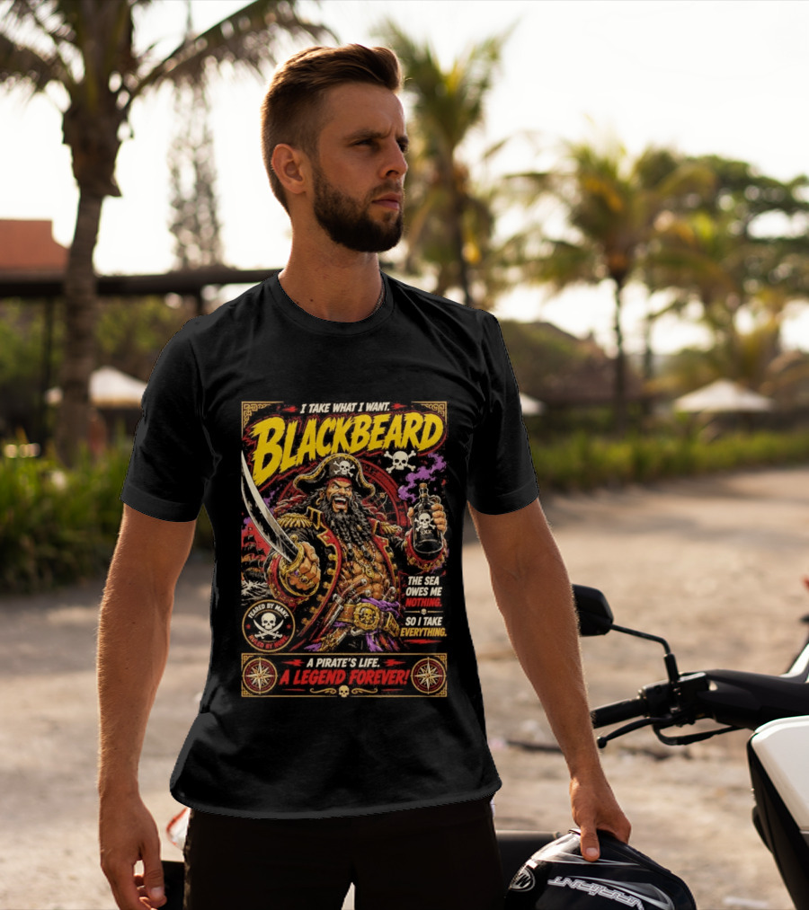 Blackbeard I Take What I Want Pirate's Life A Legend Forever T-Shirt