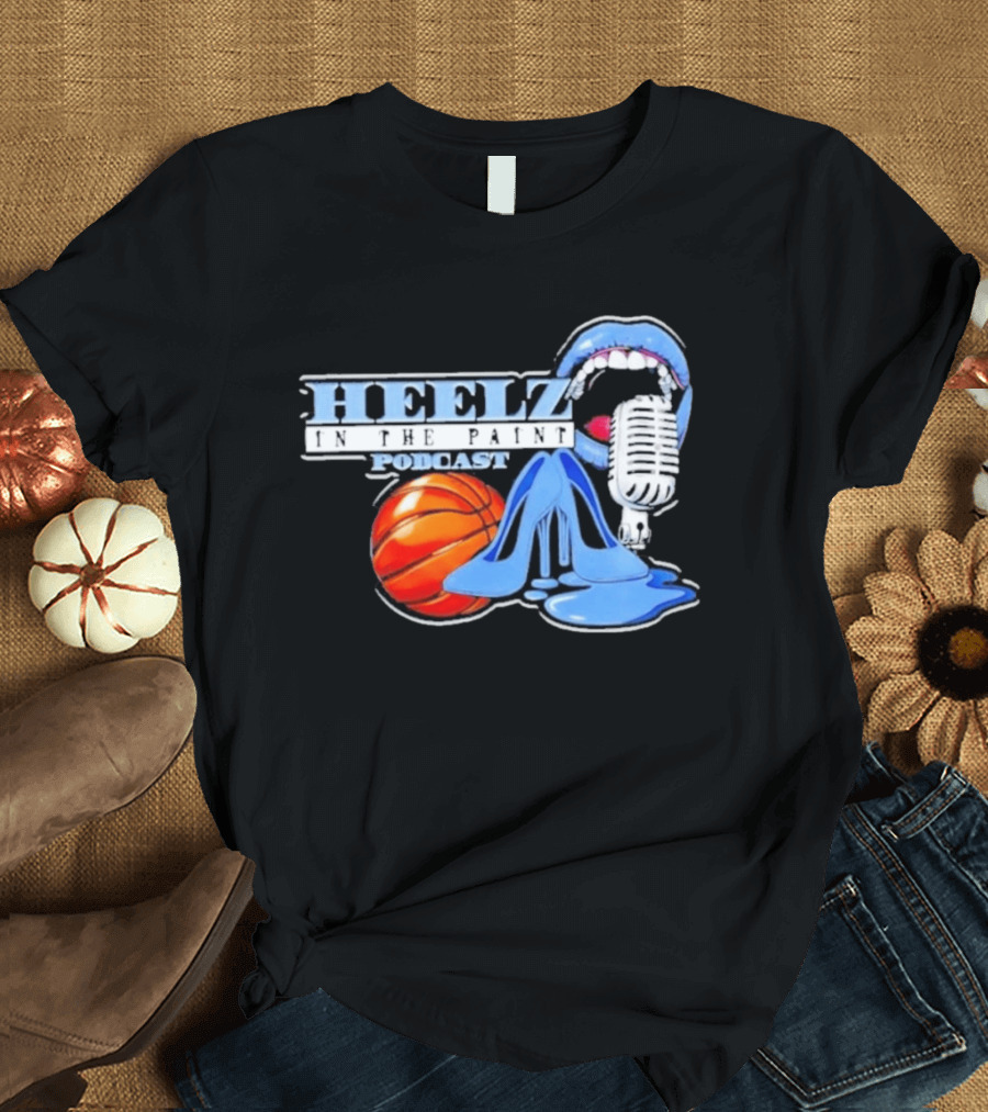 Heelz In The Paint Podcast Basketball Microphone Heels T-Shirt