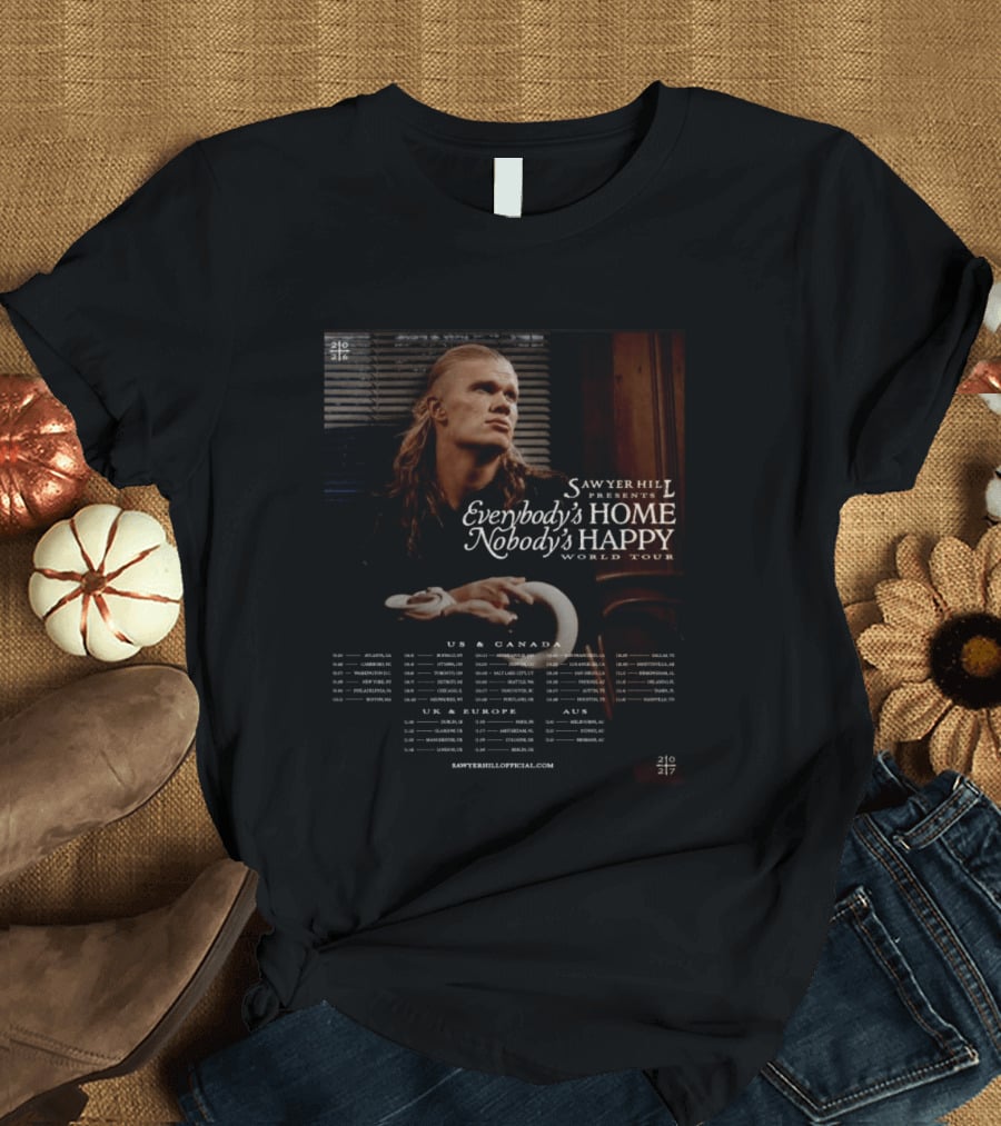 Sawyer Hill Everybody's Home Nobody's Happy World Tour 2024 Dates US Canada Europe Australia T-Shirt