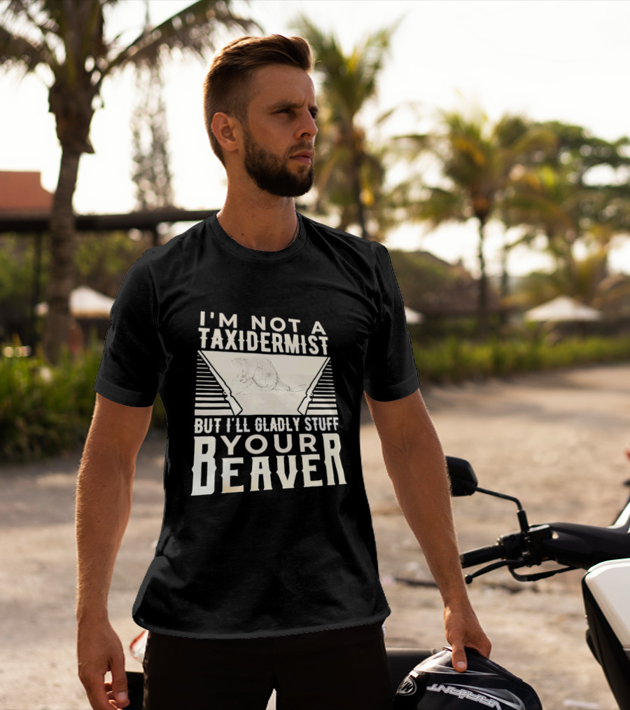 I'm Not A Taxidermist But I'll Gladly Stuff Your T-Shirt