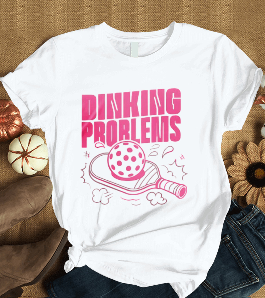Dinking Problems Pickleball Paddle And Ball Fun T-Shirt