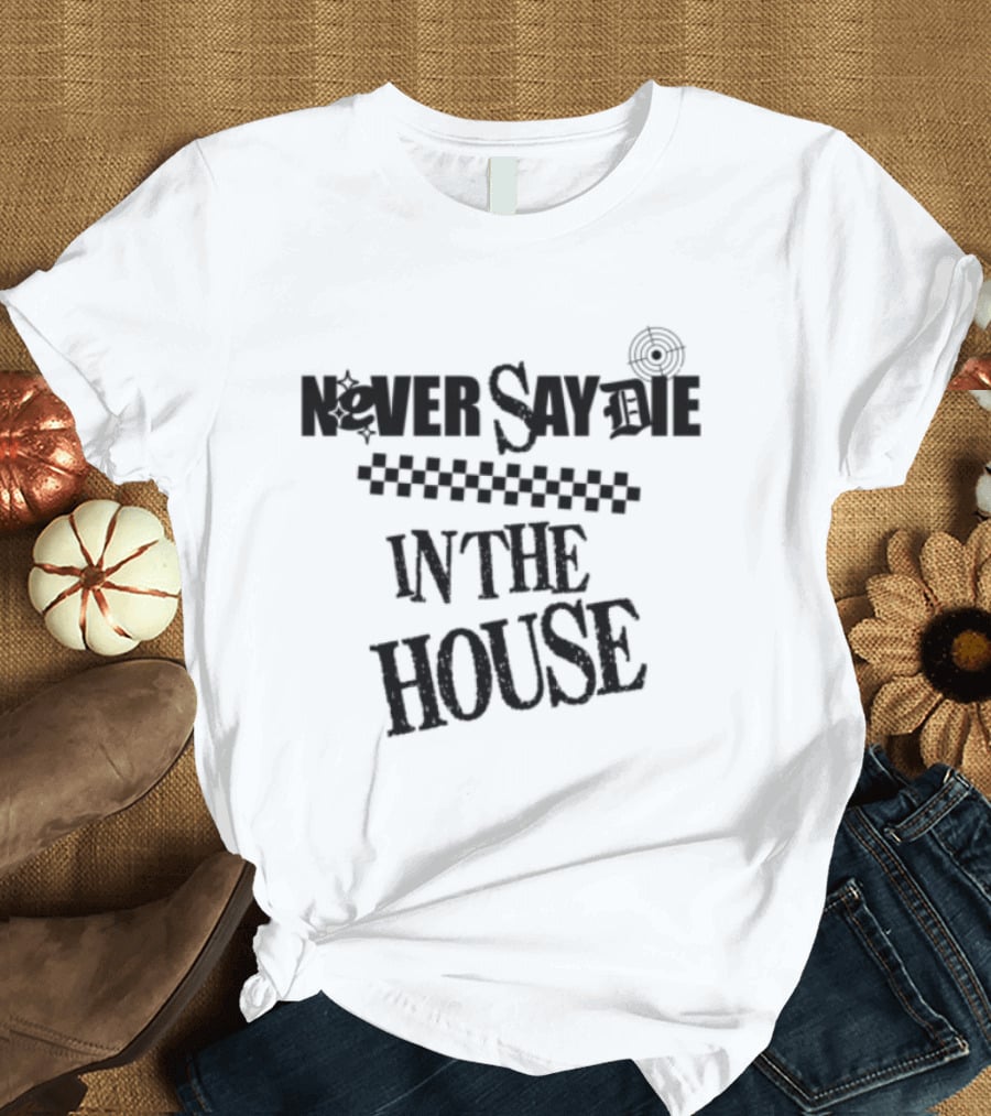 Never Say Die In The House Kt8 Store White T-Shirt