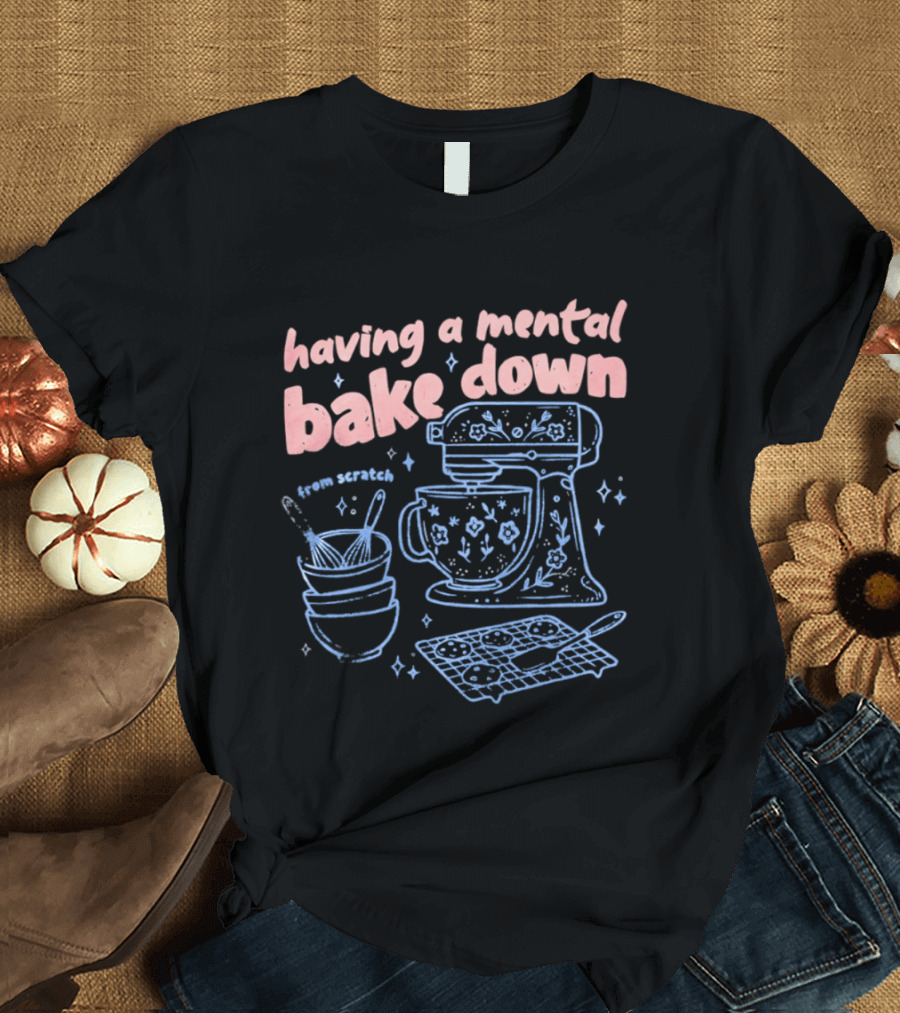 Having A Mental Bake Down From Scratch Mixer Baking Fun T-Shirt