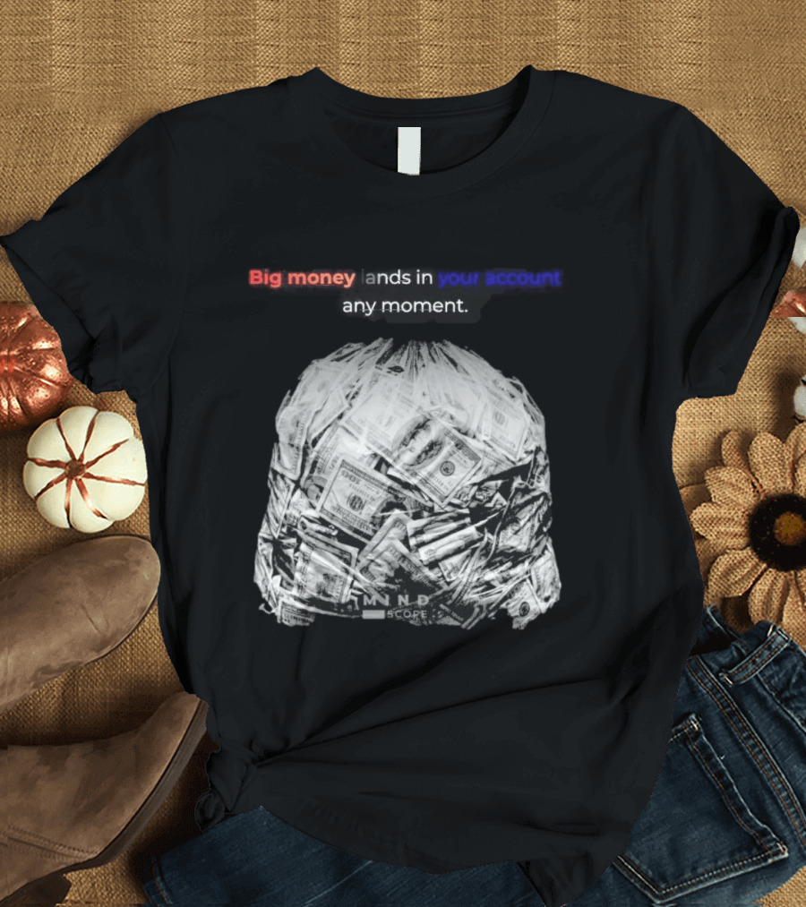 Big Money Lands In Your Account Any Moment Bag Of Cash MND SCPRE T-Shirt
