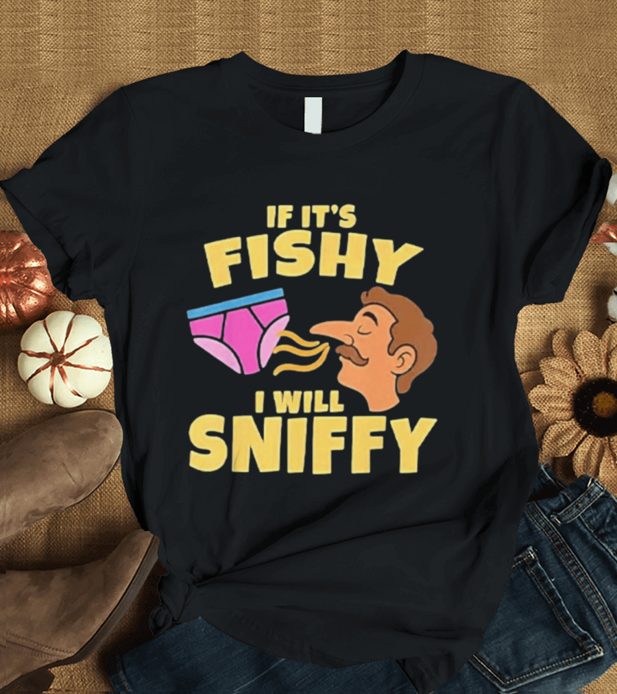If It's Fishy I Will Sniffy Funny Underwear Sniffing Humor T-Shirt