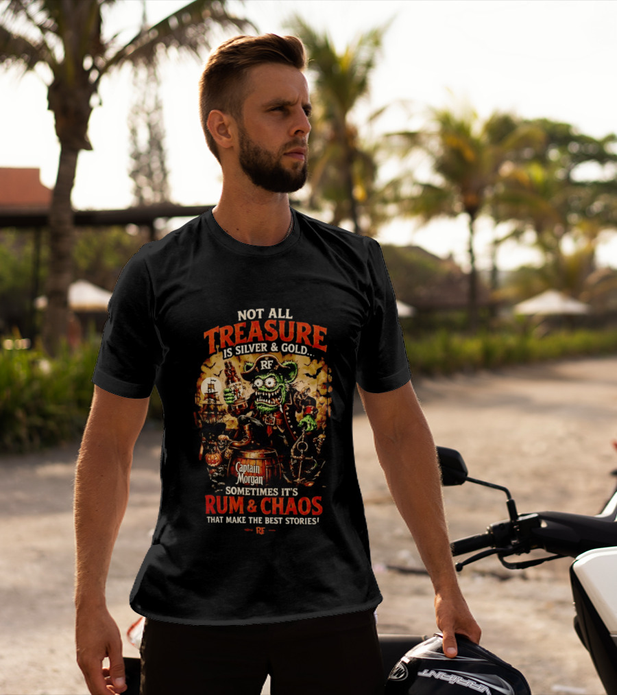 Captain Morgan Rum And Chaos Not All Treasure Is Silver And Gold Sometimes It's Rum And Chaos That Make The Best Stories RF T-Shirt