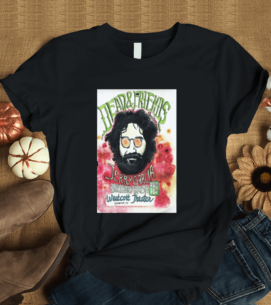 Dead & Friends Jerry Garcia Birthday Bash August 1st Westcott Theater Syracuse NY T-Shirt