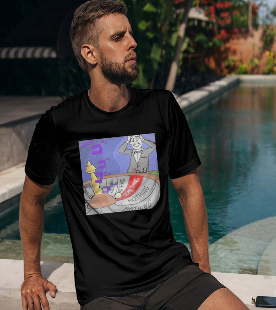 Nothing Ever Happens Meme Something Nothing Roulette Chud Truth Nuke T-Shirt