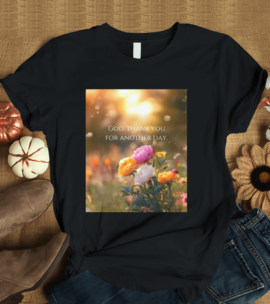 God Thank You For Another Day Flower Sunrise T-Shirt