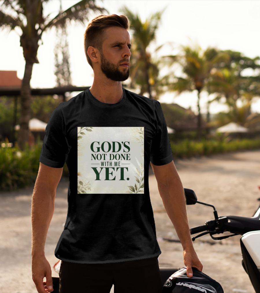 God's Not Done With Me Yet Inspirational Faith Encouragement Christian Message T-Shirt