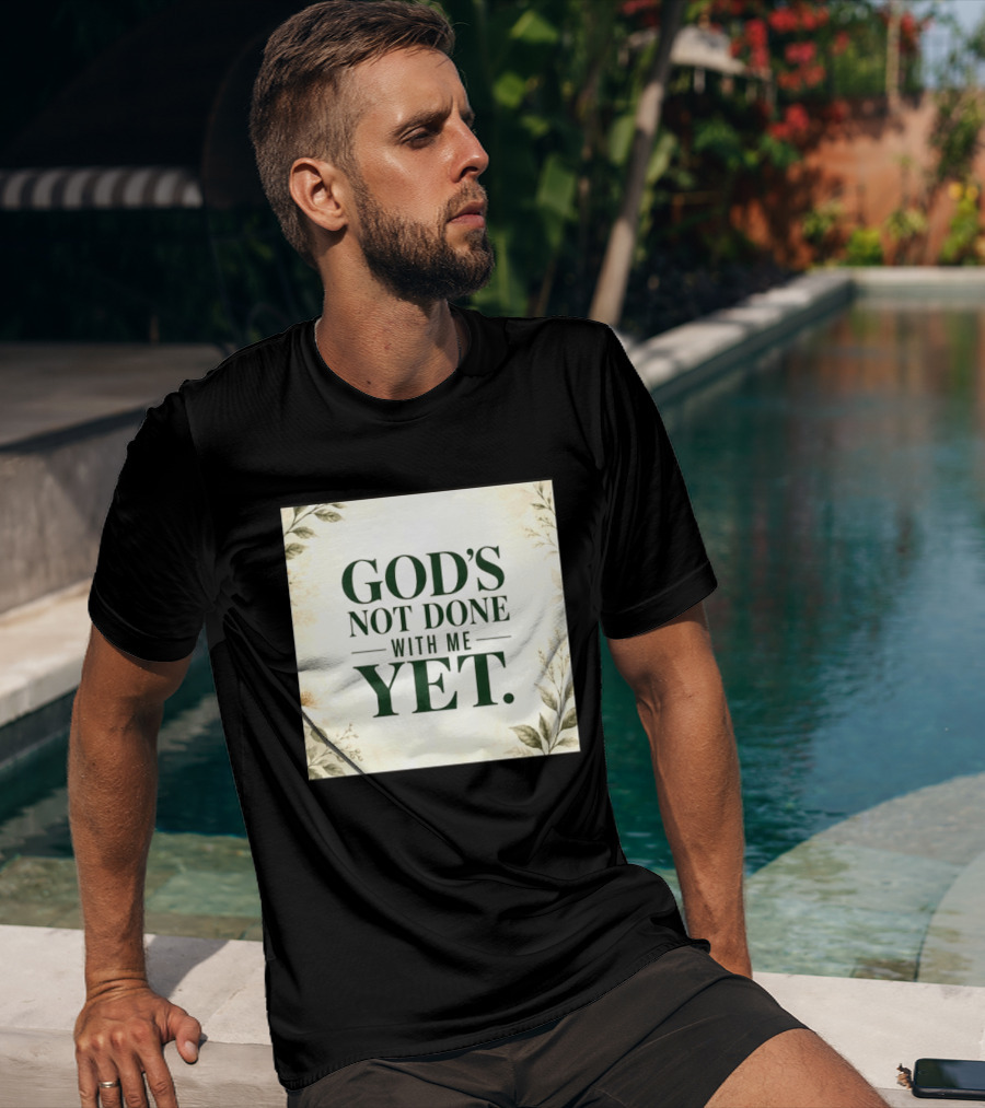 God's Not Done With Me Yet Inspirational Faith Encouragement Christian Message T-Shirt
