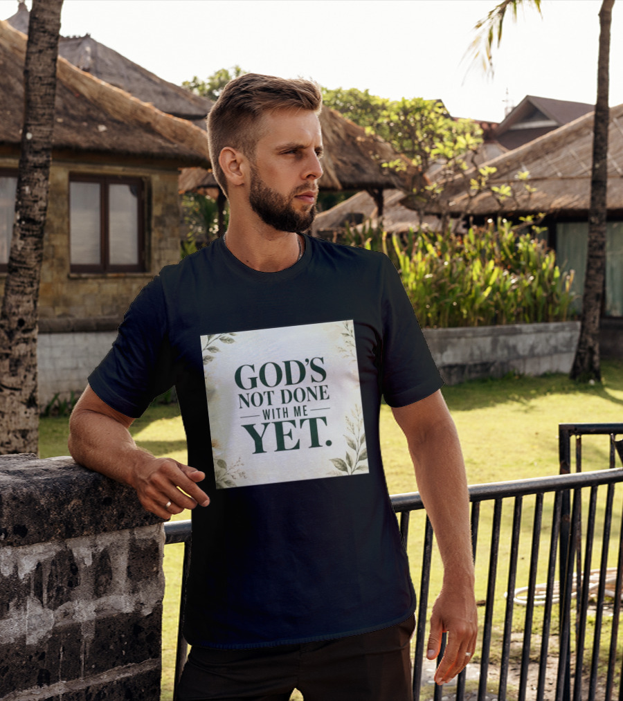 God's Not Done With Me Yet Inspirational Faith Encouragement Christian Message T-Shirt