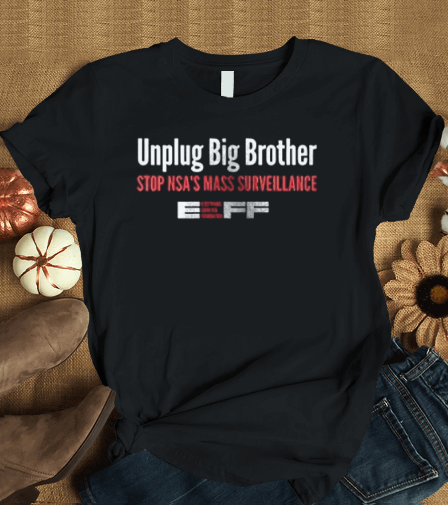 Unplug Big Brother Stop NSA's Mass Surveillance EFF T-Shirt