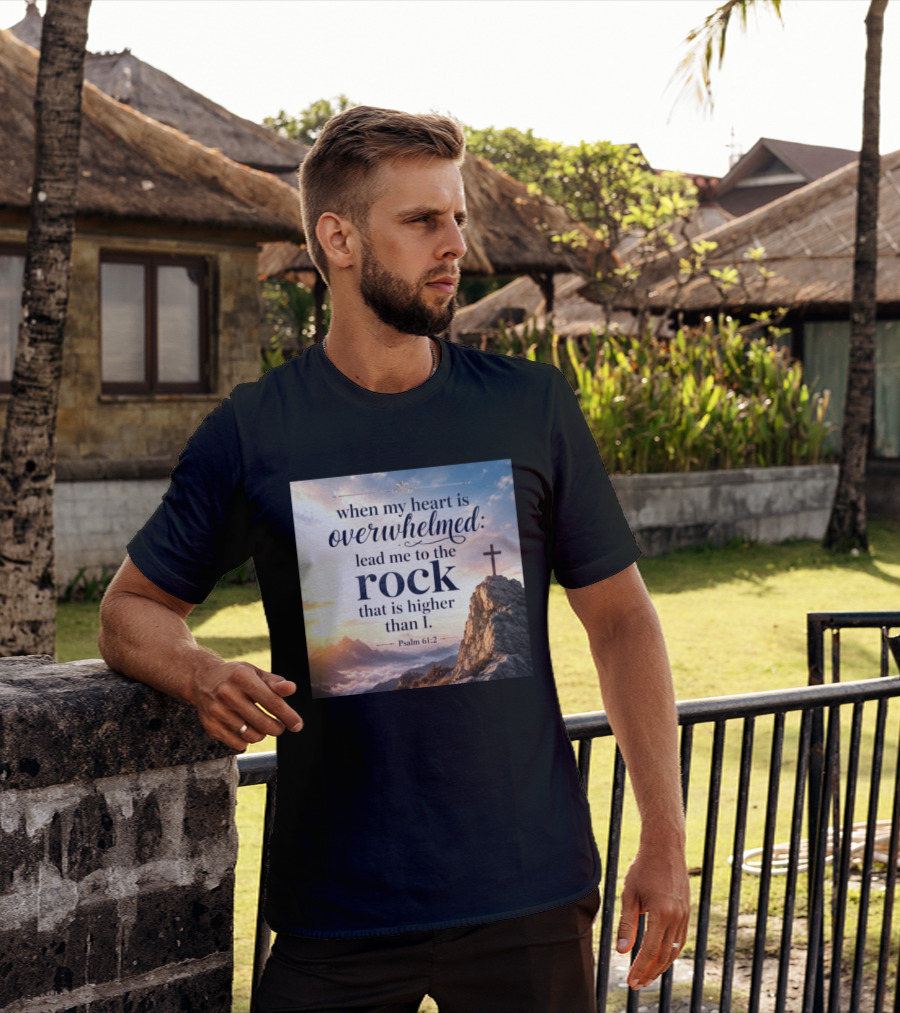 When My Heart Is Overwhelmed Lead Me To The Rock That Is Higher Than I Psalm 61:2 T-Shirt