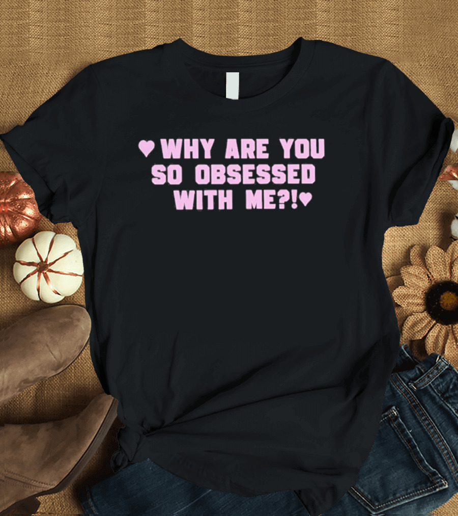 Why Are You So Obsessed With Me Text Pink Heart T-Shirt