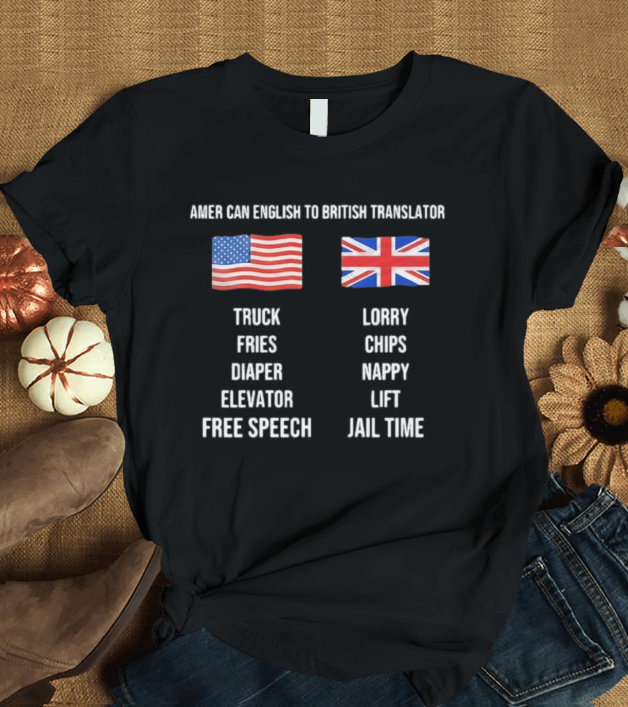 American English To British Translator Truck Lorry Fries Chips Diaper Nappy Elevator Lift Free Speech Jail Time T-Shirt