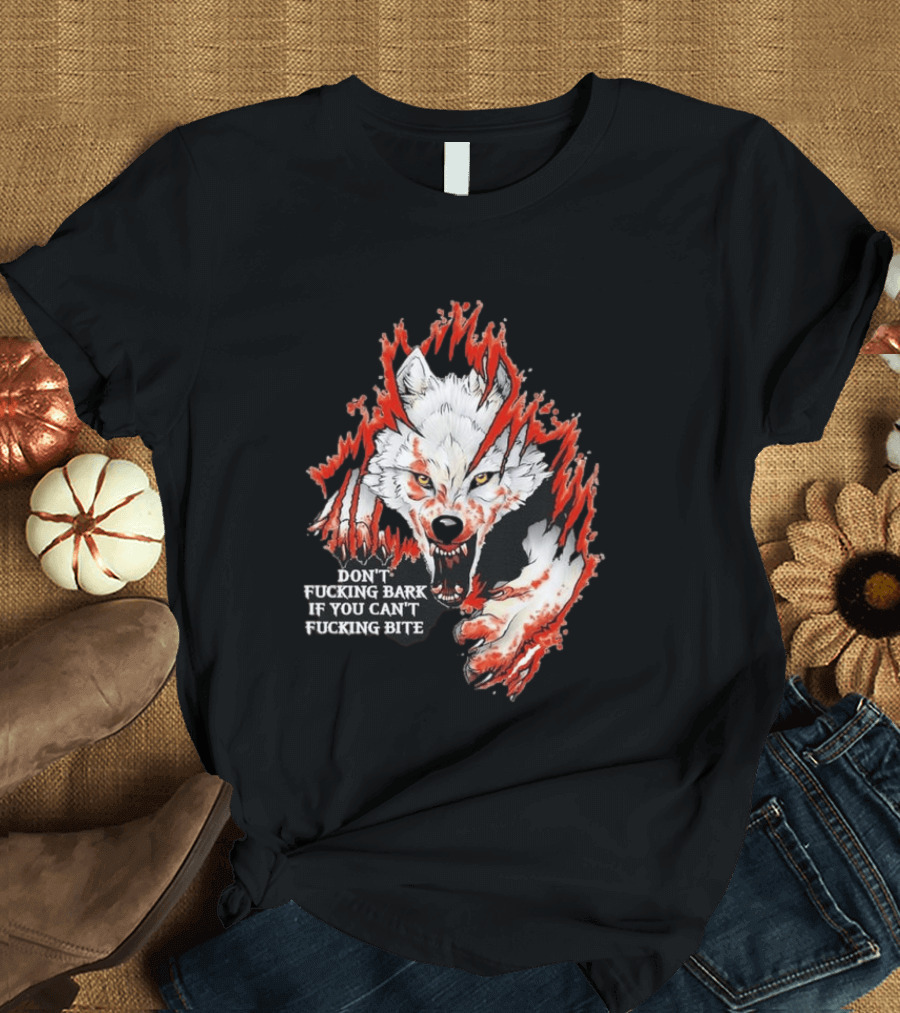 Don't Fucking Bark If You Can't Fucking Bite Fierce Wolf T-Shirt