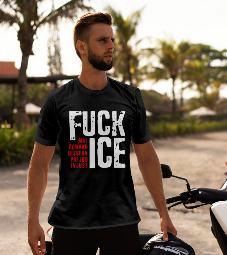Fuck ICE Mal Coward Disserv Prejud In Just T-Shirt