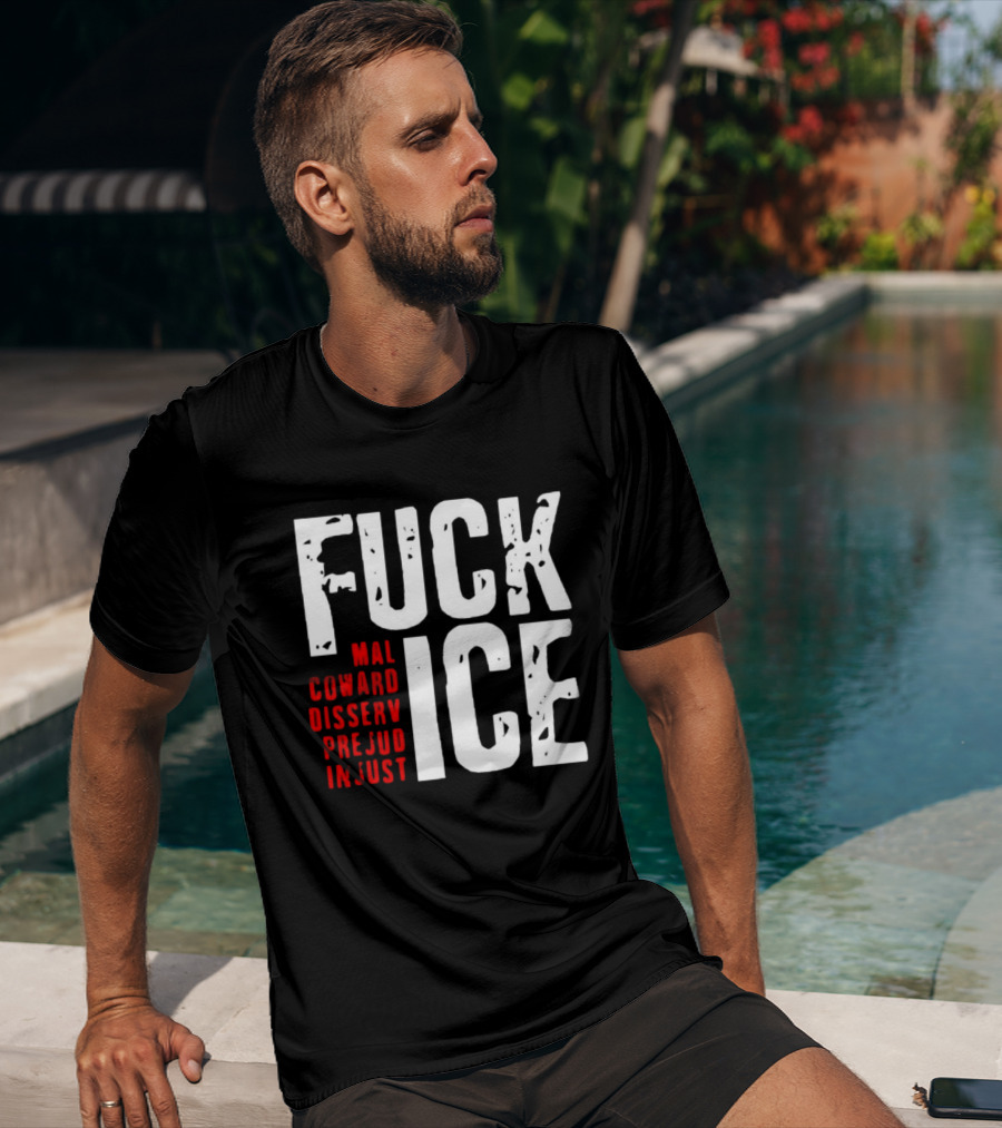 Fuck ICE Mal Coward Disserv Prejud In Just T-Shirt
