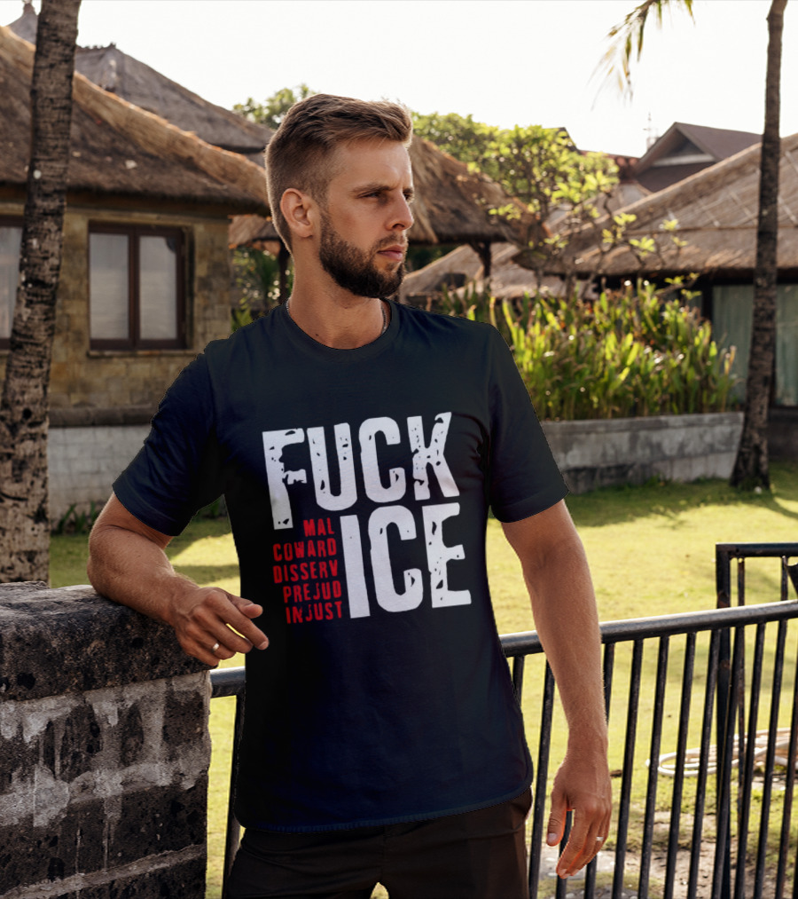 Fuck ICE Mal Coward Disserv Prejud In Just T-Shirt