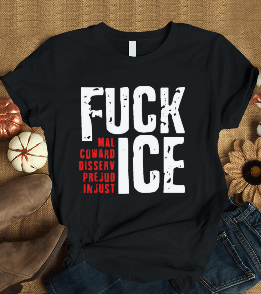 Fuck ICE Mal Coward Disserv Prejud In Just T-Shirt